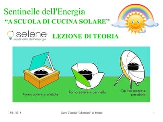 15/11/2018 Liceo Classico "Mamiani" di Pesaro 1
Sentinelle dell'Energia
“A SCUOLA DI CUCINA SOLARE”
LEZIONE DI TEORIA
 