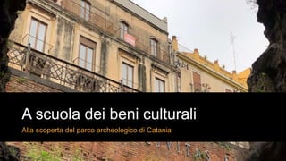 A scuola dei beni culturali
Alla scoperta del parco archeologico di Catania
 