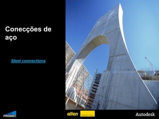 Conecções de
aço


     Steel connections




© 2009 Autodesk
 