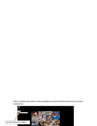 PASO 1 CREAMOS UNA CARPETA CON EL NOMBRE DE NUENTRA ENPRESA (SPORTLIFE) Y ESO NOS
QUEDARA ASI
ASI NOS QUEDA LA CARPETA.
 