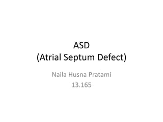 ASD 
(Atrial Septum Defect) 
Naila Husna Pratami 
13.165 
 