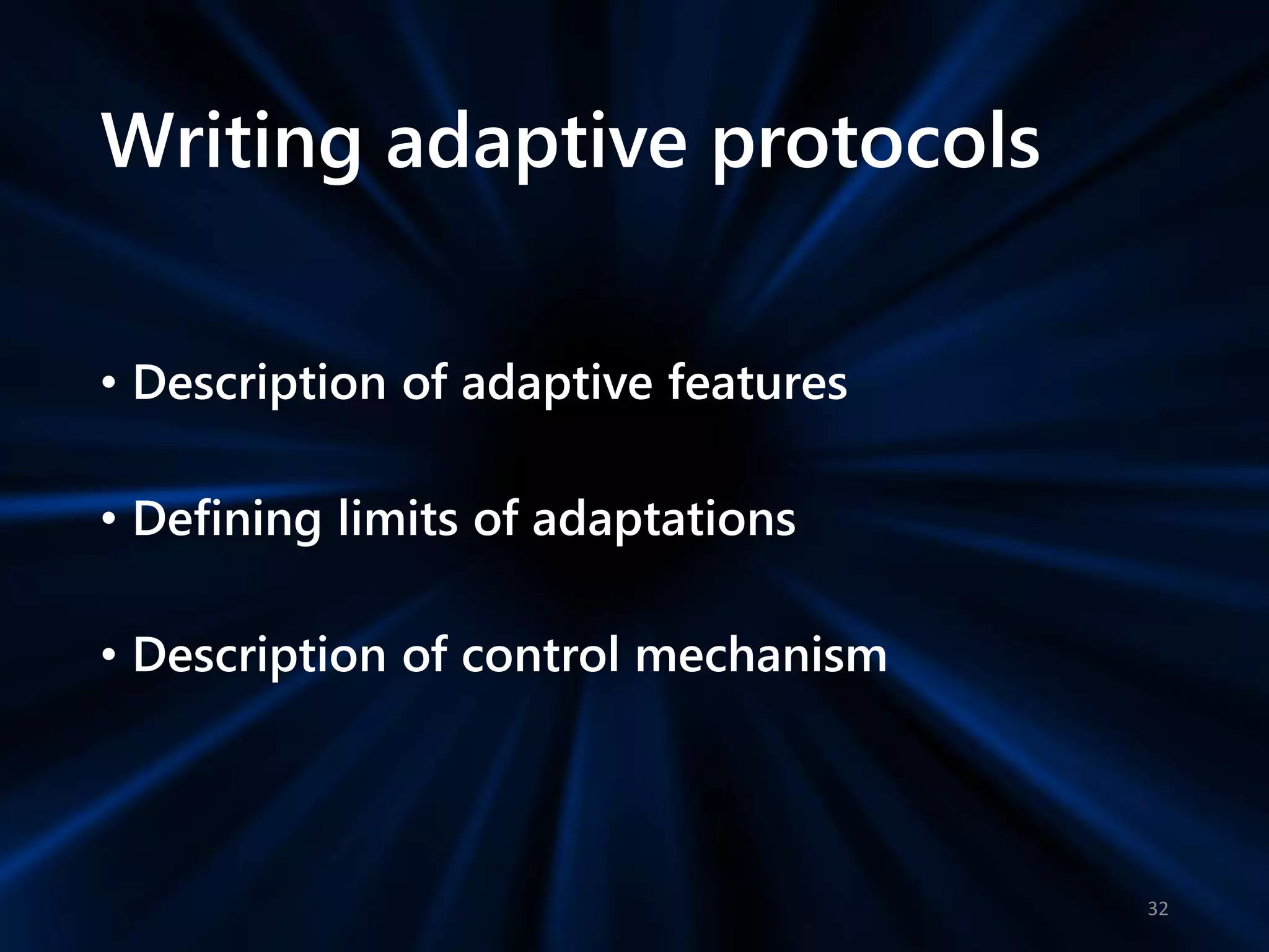 Writing adaptive protocols
• Description of adaptive features
• Defining limits of adaptations
• Description of control mechanism
32
 