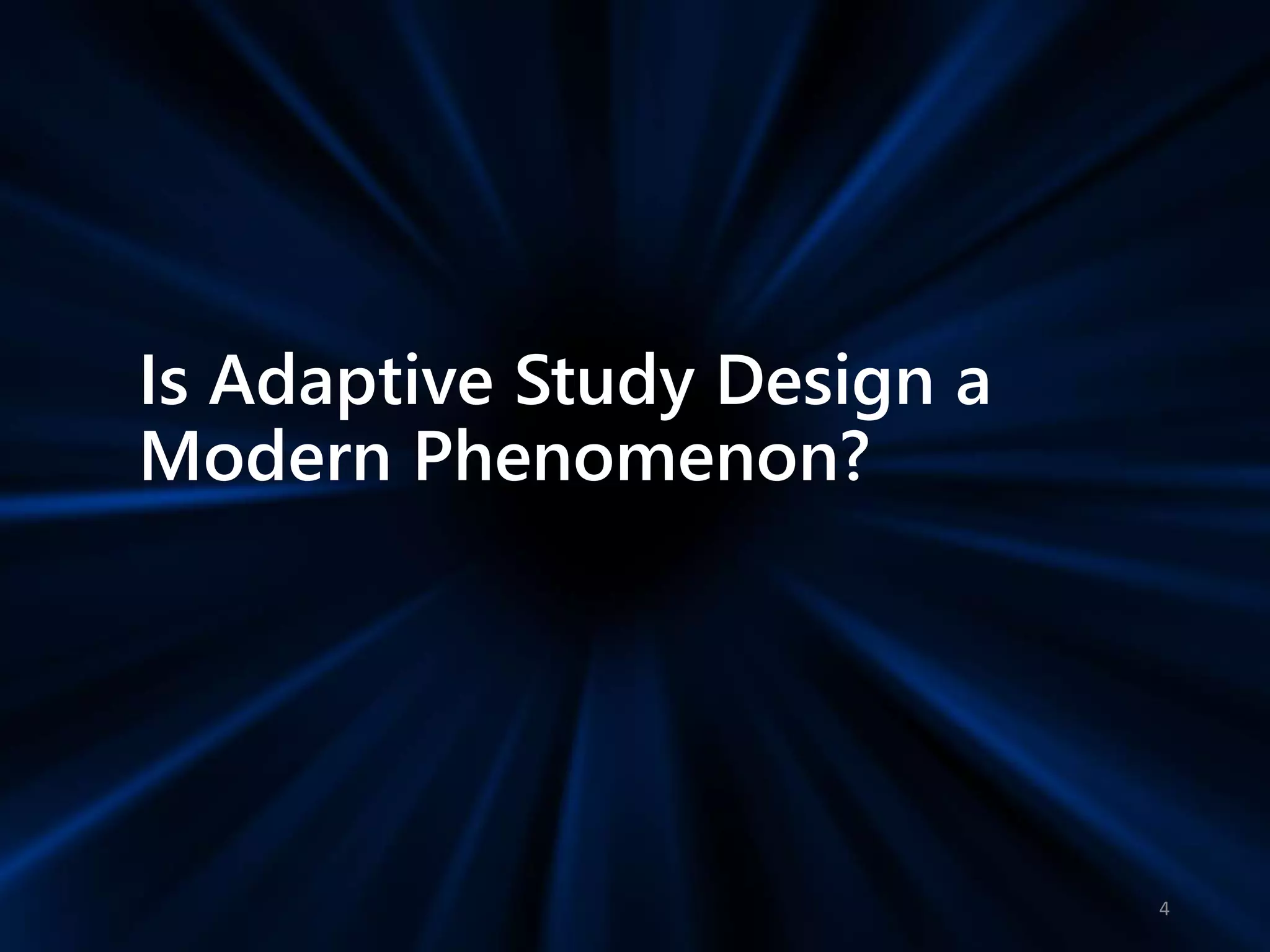Is Adaptive Study Design a
Modern Phenomenon?
4
 