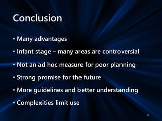 Conclusion
• Many advantages
• Infant stage – many areas are controversial
• Not an ad hoc measure for poor planning
• Strong promise for the future
• More guidelines and better understanding
• Complexities limit use
34
 