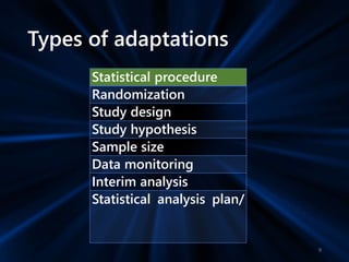 Types of adaptations
9
Statistical procedure
Randomization
Study design
Study hypothesis
Sample size
Data monitoring
Interim analysis
Statistical analysis plan/
 