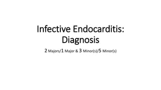 Infective Endocarditis:
Diagnosis
2 Majors/1 Major & 3 Minor(s)/5 Minor(s)
 