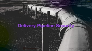 #RSAC
Delivery Pipeline Security
 