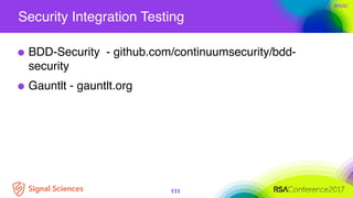 #RSAC
Security Integration Testing
111
BDD-Security - github.com/continuumsecurity/bdd-
security
Gauntlt - gauntlt.org
 