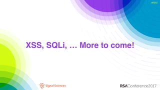 #RSAC
XSS, SQLi, … More to come!
 