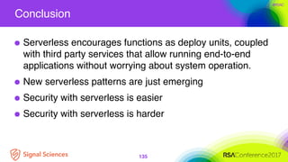 #RSAC
Conclusion
135
Serverless encourages functions as deploy units, coupled
with third party services that allow running...