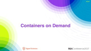 #RSAC
Containers on Demand
 