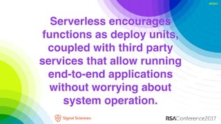 #RSAC
Serverless encourages
functions as deploy units,
coupled with third party
services that allow running
end-to-end app...