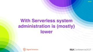 #RSAC
With Serverless system
administration is (mostly)
lower
 