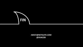 FIN
JWEST@NETSUITE.COM
@SFJACOB
 