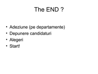 The END ? Adeziune (pe departamente) Depunere candidaturi Alegeri Start! 