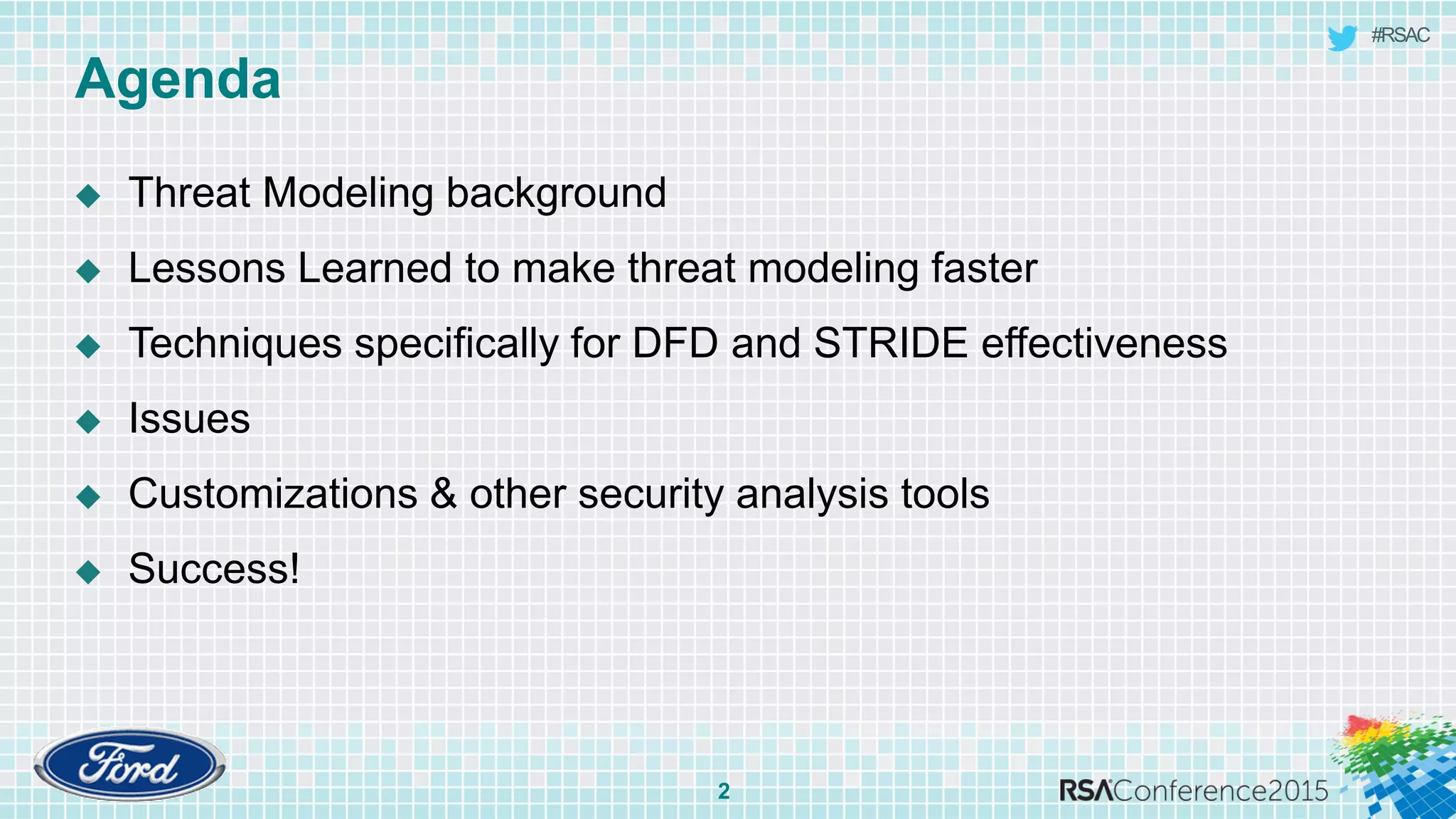 #RSAC
Agenda
2
 Threat Modeling background
 Lessons Learned to make threat modeling faster
 Techniques specifically for DFD and STRIDE effectiveness
 Issues
 Customizations & other security analysis tools
 Success!
 