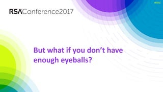 #RSAC
But what if you don’t have
enough eyeballs?
 