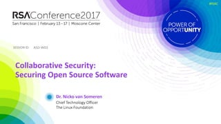 SESSION ID:SESSION ID:
#RSAC
Dr. Nicko van Someren
Collaborative Security:
Securing Open Source Software
ASD-W03
Chief Technology Officer
The Linux Foundation
 