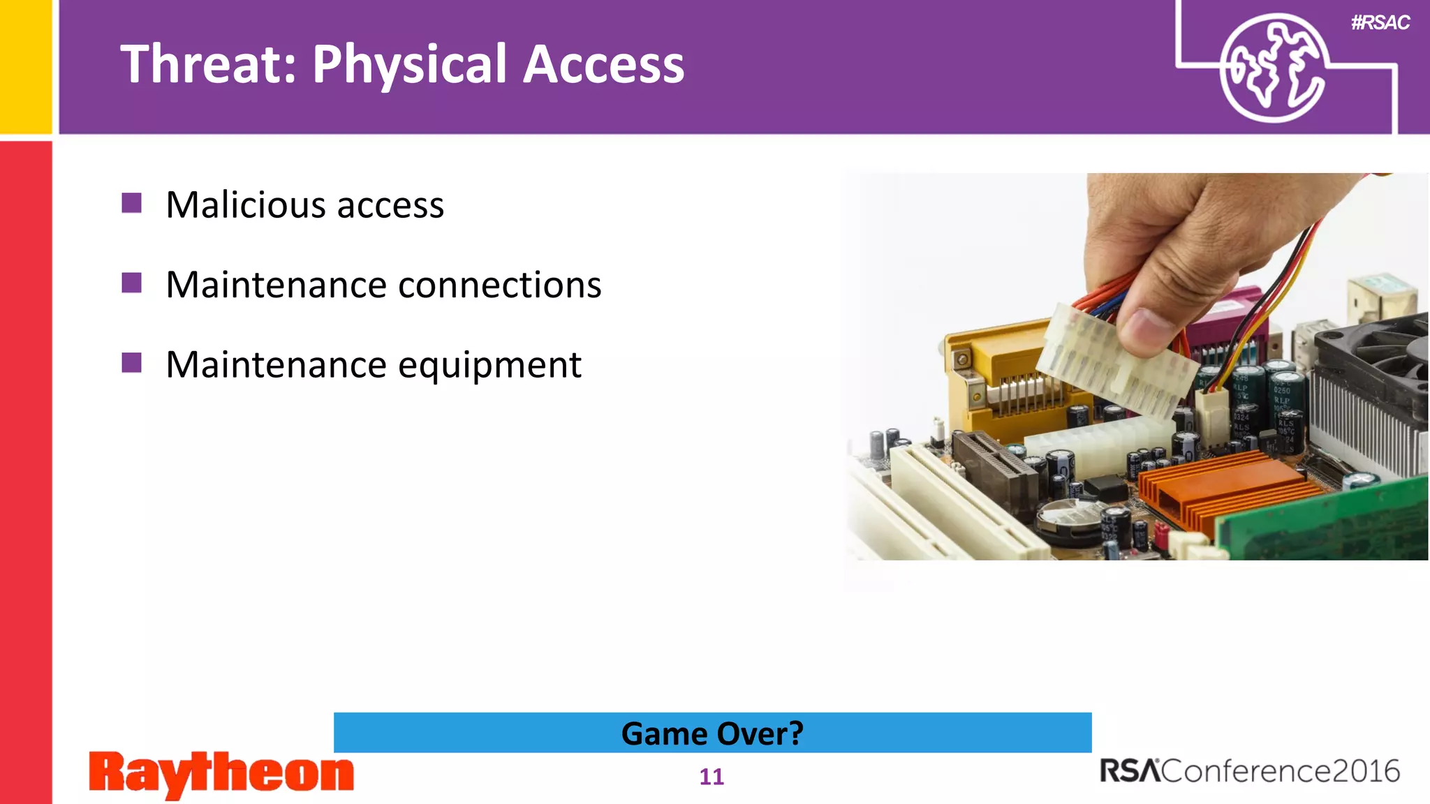 #RSAC
Threat: Physical Access
Malicious access
Maintenance connections
Maintenance equipment
11
Game Over?
 