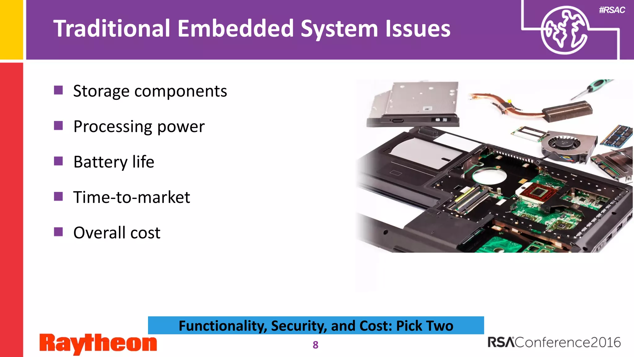 #RSAC
Traditional Embedded System Issues
Storage components
Processing power
Battery life
Time-to-market
Overall cost
8
Functionality, Security, and Cost: Pick Two
 