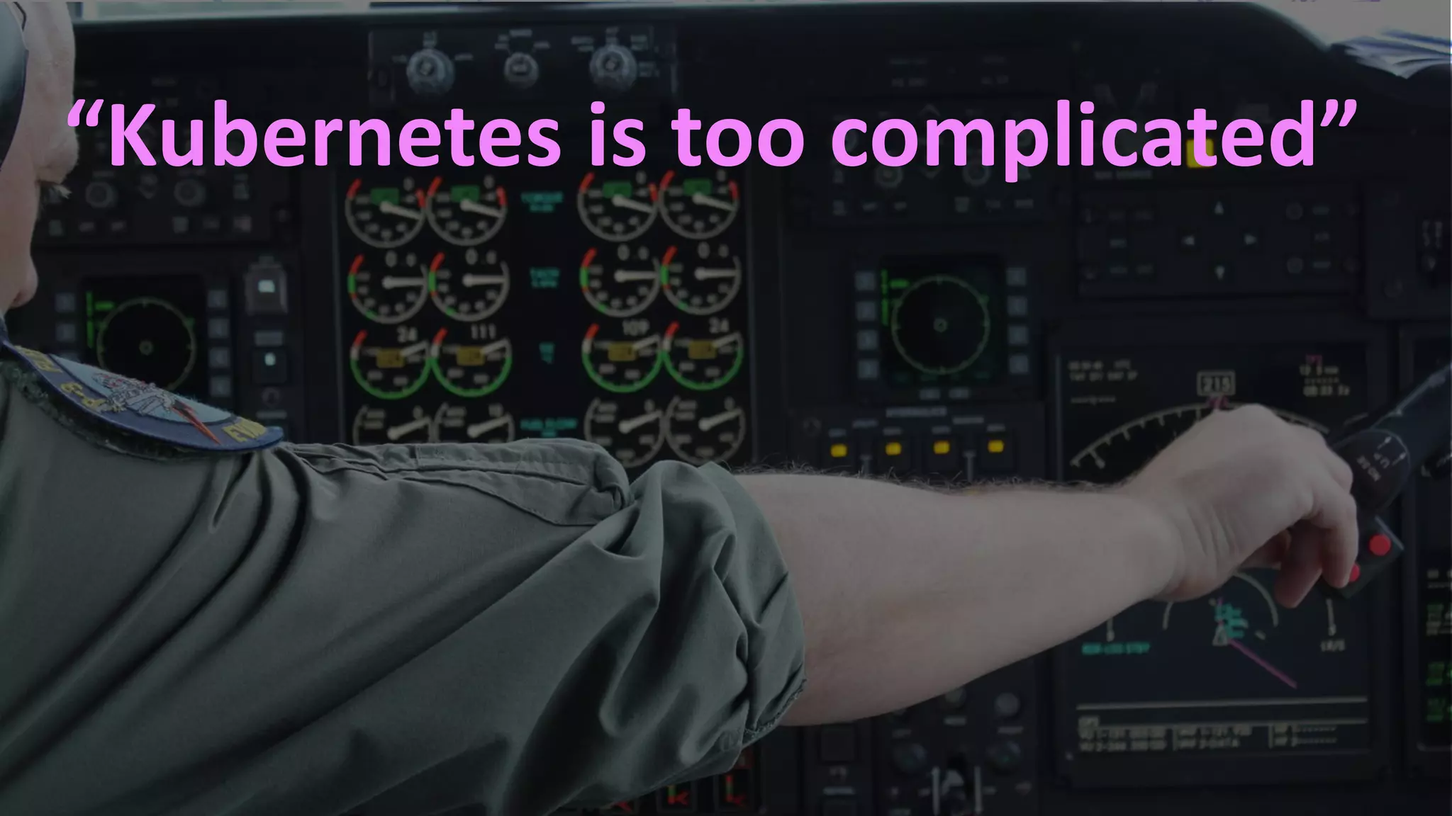 #RSAC
“Kubernetes is too complicated”
 