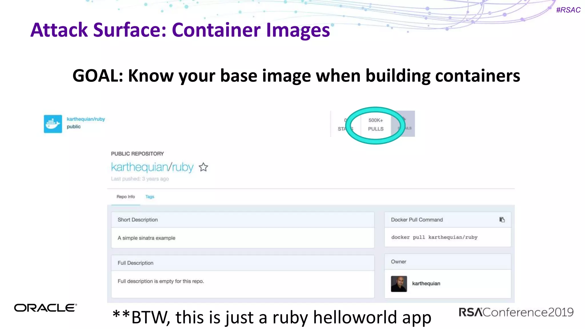 #RSAC
Attack Surface: Container Images
GOAL: Know your base image when building containers
**BTW, this is just a ruby helloworld app
 