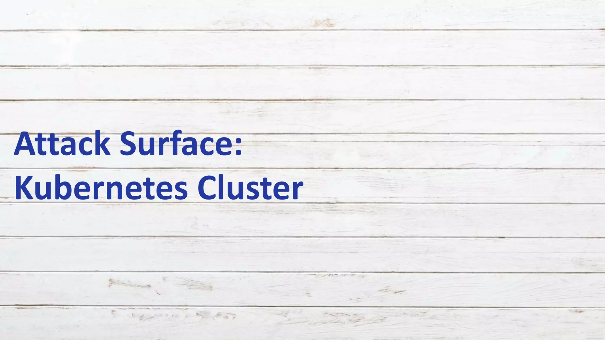 #RSAC
Attack Surface:
Kubernetes Cluster
 