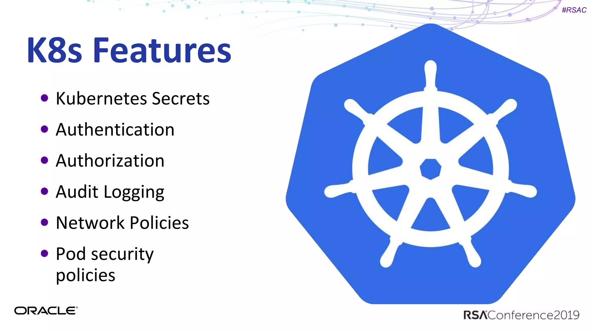 #RSAC
K8s Features
Kubernetes Secrets
Authentication
Authorization
Audit Logging
Network Policies
Pod security
policies
 
