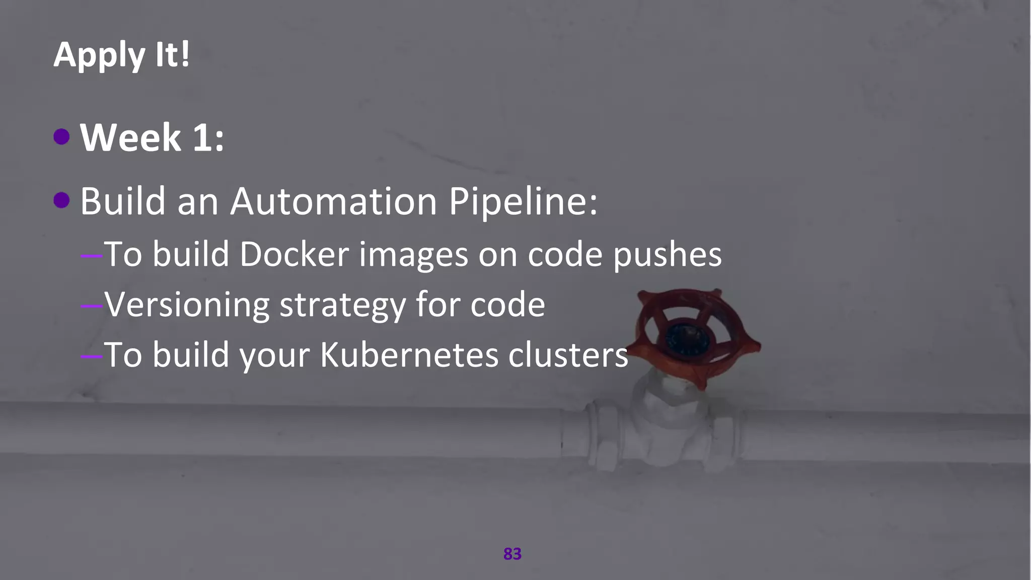 #RSAC
Apply It!
83
Week 1:
Build an Automation Pipeline:
–To build Docker images on code pushes
–Versioning strategy for code
–To build your Kubernetes clusters
 