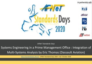 In partnership with
AFNeT Standards Days
Systems Engineering in a Prime Management Office : Integration of
Multi-Systems Analysis by Eric Thomas (Dassault Aviation)
by
http://standardsdays.afnet.fr - AFNeT Standards Days 2020 : 6 & 7 October 2020
In partnership with
 