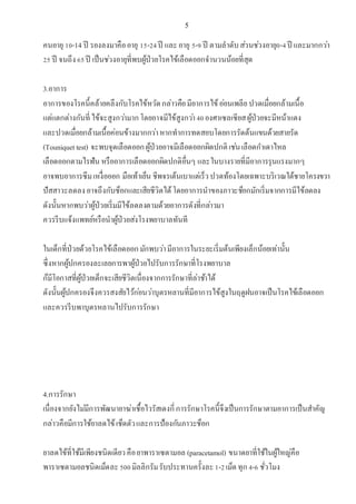 5
คนอายุ 10-14 ปี รองลงมาคืออายุ 15-24ปี และอายุ 5-9 ปี ตามลาดับส่วนช่วงอายุ0-4ปี และมากกว่า
25 ปี จนถึง65ปี เป็นช่วงอายุที่พบผู้ป่วยโรคไข้เลือดออกจานวนน้อยที่สุด
3.อาการ
อาการของโรคนี้คล้ายคลึงกับโรคไข้หวัดกล่าวคือมีอาการไข้อ่อนเพลีย ปวดเมื่อยกล้ามเนื้อ
แต่แตกต่างกันที่ ไข้จะสูงกว่ามากโดยอาจมีไข้สูงกว่า40องศาเซลเซียสผู้ป่วยจะมีหน้าแดง
และปวดเมื่อยกล้ามเนื้อค่อนข้างมากกว่าหากทาการทดสอบโดยการรัดต้นแขนด้วยสายรัด
(Touniquettest) จะพบจุดเลือดออกผู้ป่วยอาจมีเลือดออกผิดปกติ เช่นเลือดกาเดาไหล
เลือดออกตามไรฟัน หรืออาการเลือดออกผิดปกติอื่นๆ และในบางรายที่มีอาการรุนแรงมากๆ
อาจพบอาการซึมเหงื่อออก มือเท้าเย็น ชีพจรเต้นเบาแต่เร็วปวดท้องโดยเฉพาะบริเวณใต้ชายโครงขวา
ปัสสาวะลดลงอาจถึงกับช็อกและเสียชีวิตได้โดยอาการนาของภาวะช็อกมักเริ่มจากการมีไข้ลดลง
ดังนั้นหากพบว่าผู้ป่วยเริ่มมีไข้ลดลงตามด้วยอาการดังที่กล่าวมา
ควรรีบแจ้งแพทย์หรือนาผู้ป่วยส่งโรงพยาบาลทันที
ในเด็กที่ป่วยด้วยโรคไข้เลือดออกมักพบว่ามีอาการในระยะเริ่มต้นเพียงเล็กน้อยเท่านั้น
ซึ่งหากผู้ปกครองละเลยการพาผู้ป่วยไปรับการรักษาที่โรงพยาบาล
ก็มีโอกาสที่ผู้ป่วยเด็กจะเสียชีวิตเนื่องจากการรักษาที่ล่าช้าได้
ดังนั้นผู้ปกครองจึงควรสงสัยไว้ก่อนว่าบุตรหลานที่มีอาการไข้สูงในฤดูฝนอาจเป็นโรคไข้เลือดออก
และควรรีบพาบุตรหลานไปรับการรักษา
4.การรักษา
เนื่องจากยังไม่มีการพัฒนายาฆ่าเชื้อไวรัสเดงกี่การรักษาโรคนี้จึงเป็นการรักษาตามอาการเป็นสาคัญ
กล่าวคือมีการใช้ยาลดไข้เช็ดตัวและการป้องกันภาวะช็อก
ยาลดไข้ที่ใช้มีเพียงชนิดเดียวคือยาพาราเซตามอล (paracetamol) ขนาดยาที่ใช้ในผู้ใหญ่คือ
พาราเซตามอลชนิดเม็ดละ500มิลลิกรัมรับประทานครั้งละ1-2เม็ดทุก4-6 ชั่วโมง
 
