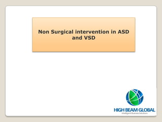 Non Surgical intervention in ASD
           and VSD
 