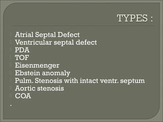  Atrial Septal Defect
 Ventricular septal defect
 PDA
 TOF
 Eisenmenger
 Ebstein anomaly
 Pulm. Stenosis with intact ventr. septum
 Aortic stenosis
 COA
.
 