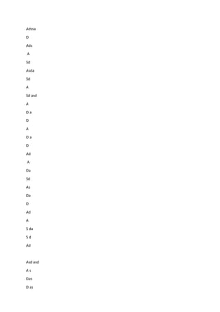 Adssa
D
Ads
A
Sd
Asda
Sd
A
Sd asd
A
D a
D
A
D a
D
Ad
A
Da
Sd
As
Da
D
Ad
A
S da
S d
Ad
Asd asd
A s
Das
D as
 