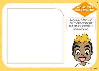 MOMENTOS
IMPORTANTES
FAÇA UM DESENHO
OU ESCREVA SOBRE
UM DIA IMPORTANTE
DA SUA VIDA.
14
 