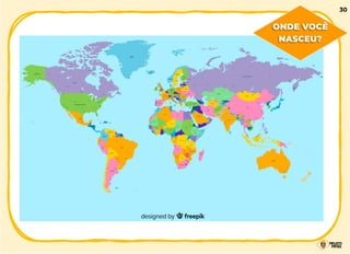 ONDE VOCÊ
NASCEU?
30
 