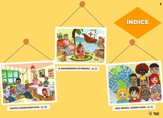 DATAS COMEMORATIVAS - p. 08
MEU BRASIL, NOSSA CASA - p. 35
O ANIVERSÁRIO DO BRASIL - p. 22
ÍNDICE
6
 