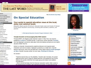 Temple Grandin from Education Week EdWeek: Temple Grandin on Encouraging Kids with Autism:  http://blogs.edweek.org/edweek/speced/2008/12/temple_grandin_on_encouraging_1.html   “ Teachers tend to focus on the disability,” Grandin said. 