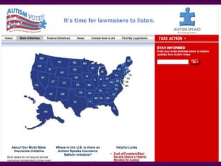 Autism Votes Autism Votes: State Initiatives (Insurance):  http://www.autismvotes.org/site/c.frKNI3PCImE/b.3909861/k.B9DF/State_Initiatives.htm   
