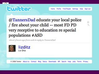 Tweet @lizditz @TannersDad educate your local police/fire about your child -- most FD PD very receptive to education re special populations 