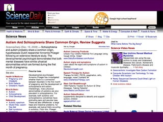 ScienceDaily Autism and Scizophrenia share common origin, Review suggests:  http://www.sciencedaily.com/releases/2008/12/081216114746.htm   