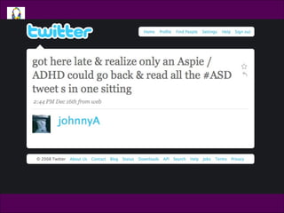 Tweet @johnnyA Got here late & realize only an Aspie/ADHD could go back and read all the #ASD tweets in one sitting 