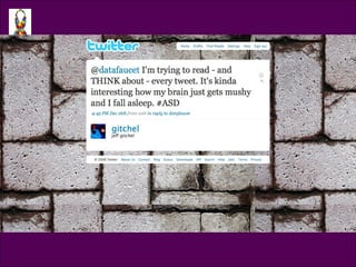 Tweet @gitchel @datafaucet I’m trying to read - and THINK about - every tweet. It’s kind interesting how my brain just gets mushy and I fall asleep #ASD 