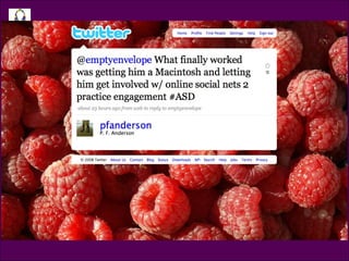Tweet @pfanderson @emptyenvelope What finally worked was getting him a Macintosh and letting him get involved w/ online social nets 2 practice engagement #ASD 