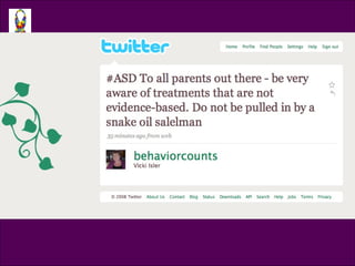 Tweet @behaviorcounts To all parents out there - be very aware of treatments that are not evidence-based. Do not be pulled in by a snake oil salesman 