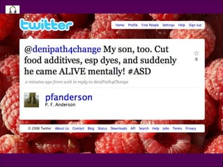 Tweet @pfanderson @denipath4change My son, too. Cut food additives, esp dyes, and suddenly he came ALIVE mentally! 