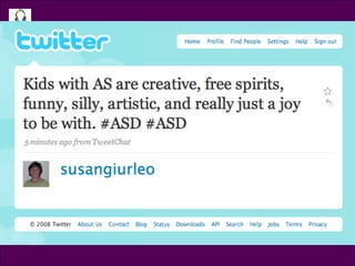 Therapist’s Point of View <ul><li>Tweet @susangiurleo </li></ul><ul><ul><li>Kids with AS are creative, free spirits, funny...