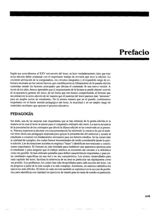 Segón nos acercábamos al XXV aniversario del texto, se hizo verdaderamente claro que esta
sexta edición debía continuar con el importante trabajo de revisión que tuvo la edición. La
creciente utilización de la computadora, los circuitos integrados y el expandido rango de co-
bertura necesaria en los cursos básicos que contribuyeron al refinamiento de la pasada edición
continúan siendo los factores principales que afectan el contenido ele una nueva versión. A
través de los años, hemos aprendido que el mejoramiento de la lectura se puede obtener a través
de la apariencia general del texto, de tal fortna que nos hemos comprometido al fortnato que
encontrará en la sexta edición de tal manera que el material del texto parezca más "'amistoso"
para un amplio sector de estudiantes. De la misma manera que en el pasado, continuamos
empeñados en el fuerte sentido pedagógico del texto, la exactimd y en un aruplio rango de
materiales auxiliares que apoyan el proceso educativo.
PEDAGOGÍA
Sin duda, una de las mejoras más importantes que se han retenido de la quinta edición es la
manera en la cual el texto se presta para el compendio ordinario del curso. La nueva secuencia
de la presentación de los conceptos que afectó la última edición se ha conservado en la presen-
te. Nuestra experiencia docente con esta presentación ha reforzado la creencia de que el mate-
rial tiene ahora una pedagogía mejorada para apoyar la presentación del instructor y ayudar al
estudiante a construir los fundamentos necesarios para sus futuros estudios. Se ha conservado
la cantidad de ejemplos, los cuales fueron incrementados de modo considerable desde la quin-
ta edición. Las declaraciones aisladas en negritas ("balas") identifican aseveraciones y conclu-
siones importantes. El formato ha sido diseñado para establecer una apariencia amistosa para
el estudiante y para asegurar que el trabajo artístico se encuentre tan cercano a la referencia
como sea posible. Se han utilizado pantallas para definir características importantes o para ais-
lar cantidades específicas en una red o en una característica. Los iconos, desarrollados para
cada capítulo del texto, facilitan la referencia de un área en particular tan rápidamente como
sea posible. Los problemas, los cuales han sido desarrollados para cada sección del texto, van
en progreso a partir de lo más simple a lo más complejo. Asimismo, un asterisco identifica los
ejercicios más difíciles. El título en cada sección también se reproduce en la sección de proble-
mas para identificar con claridad los ejercicios de interés para un tema de esmdio en particular.
Prefacio
xvii
 