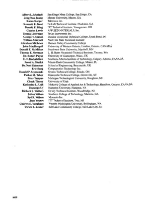 xxii
Albert L. Ickstadt
Jeng-Nan Juang
Karen Karger
Kenneth E. Kent
Donald E. King
Charles Lewis
Donna Liverman
George T. Mason
William Maxwell
Abraham Michelen
John MaeDougall
Donald E. MeMillan
Thomas E. Newman
Dr. Robert Payne
E. F. Rockafellow
Saeed A. Shaikh
Dr. Noel Shammas
Erie Sung
Donald P. Szymanski
Parker M. Tabor
Peter Tampas
Chuek Tinney
Katherine L. Usik
DomingoUy
Richard J. Walters
Julian Wilson
Syd R. Wilson
Jean Younes
Charles E. Yunghans
U1rieh E. Zeisler
San Diego Mesa College. San Diego, CA
Mercer University, Macon, GA
Tektronix lne.
DeKalb Technical Institute, Clarkston, GA
ITI Technical Institute, Youngstown, OH
APPLIED MATERIALS, Inc.
Texas Instruments Ine.
Indiana Vocational Technical College, South Bend, IN
Nashville State Technical Institute
. Hudson Valley Community College
University ofWestem Ontario, London, Ontario, CANADÁ
Southwest State University, Marshall, MN
L. H. Bates Vocational-Technical Institute, Tacoma, WA
University of Glamorgan, Wales, UK
Southern-Alberta Institute of Technology, Calgary, Alberta, CANADÁ
Miami-Dade Cornmunity College, Miami, FL
School of Engineering, Beaconside, UK
Computronics Technology Inc.
Owens Technical College, Toledo, OH
Greenville Technical College, Greenville, SC
Michigan Technological University, Houghton, MI
University of Utah
Mohawk College ofApplied Art & Technology, Hamilton, Ontario, CANADÁ
Hampton University, Hampton, VA
DeVry Technical Institute, Woodbridge, NI
Southern College of Technology, Marietta, GA
Motorola Inc.
!TI Technical Institute, Troy, MI
Western Washington University, Bellingham, WA
Sal! Lake Cornmunity College, Sal! Lake City, UT
 