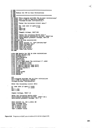 10 REM .**.***.*************.*********.*************
2. REM
30 REM Module tar FET de Bias Calculations
40 REM
50 REM *********************************************
60 REM
100 PRINT
110 PRINT
120 PRINT
130 PRINT
"This program provides tbe de bias
"for a JFET or depletion MOSFET"
"voltage-divider confiquratlon."
140 PRINT "Enter the fOllowing cireuit data:~
150 PRINT
160 INPUT
170 INPUT
180 rHPUT
190 INPUT
200 PRINT
"Rl (use
"R2
"RS-"';RS
"RO-" ¡RO
lE30 if open)-";R1
..... ;R2
210 INPUT "Supply voltage, VOD="¡DD
220 PRIIIT
230 PRINT "En~er the followin9 device data:"
calculations"
240 INPUT "Oratn-aouree saturation current, IDSS~"¡SS
250 INPUT "Gate-aouree pinoho!f voltaqe, VP-"¡VP
260 PRINT :PRINT
270 REH Nov do bias caleulations
280 GOSUB 11000
290 PRINT "Bia~ current ls, IP-";ID*1000;"mA"
300 PRINT MBias voltages are=~
310 PRINT "VGS-";GS¡"volts"
320 PRINT ·Vo--;VD;"volts"
310 PRINT ·VS·";VS¡"volts·
340 PRINT "VDS="¡DS¡"volts"
350 END
11000 REK Module for FET dc bias calculationd
11010 GG-(R2(Rl+R2))*DD
11020 A-SS*RS/VP~2
11030 B-l-Z*SS*RS/VP
11040 o-SS*RS-GG
l1Q50 D-B~2-4*A*C
11060 IF 0<0 THEN PRINT -No solution!!!" :STOP
11070 Vl=(-S+SQR(D))(2*A)
11080 V2-(-S-SQR(D))(2'A)
11090 IV ABS(Vl»ABS(VP) THEN GS=V-2
11100 IF ABS(V2»ABS(VP) TREN GS=Vl
11110 ID-SS*(1-GS/VP)A2
11120 VS=XD*'RS
11130 VG-GG
11140 VD-OD-IO.RD
11150 OS=VD-vS
11160 RBTURN
RUN
This program provides the de bias calculations
for a JFET or depletion MOSFET
yoltage-divider eonfiquration.
tnter tha following circuit data:
Rl (use lEJO if open)=? 910E3
R2 =? 220E3
RS-? 1.2E3
RD-? 2.2El
supply voltage, VDD=? 18
Entar the followinq de~ee data:
Drain-souree saturation current, 10S8-? BE-J
Gate-souree pinchoff voltage, VP=? -6
aias current i_, IO~ 4.26821 ~
aias voltaqes are:
VGS--l.617427 volts
VD- 8.~09939 volts
vs- 5.121852 volts
VDS= 3.488087 volts
Figura 6.66 Programa en BASIC para el análisis de la red de la figura 6.65.
301
 